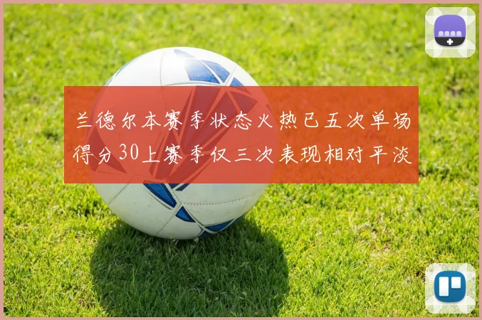 兰德尔本赛季状态火热已五次单场得分30上赛季仅三次表现相对平淡