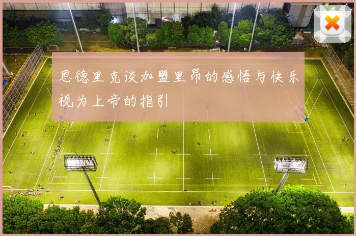 恩德里克谈加盟里昂的感悟与快乐视为上帝的指引